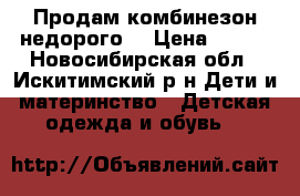 Продам комбинезон недорого! › Цена ­ 600 - Новосибирская обл., Искитимский р-н Дети и материнство » Детская одежда и обувь   